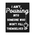 Funny Coffee Wall Art Canvas — “I Ain’t Pouring Into Someone”